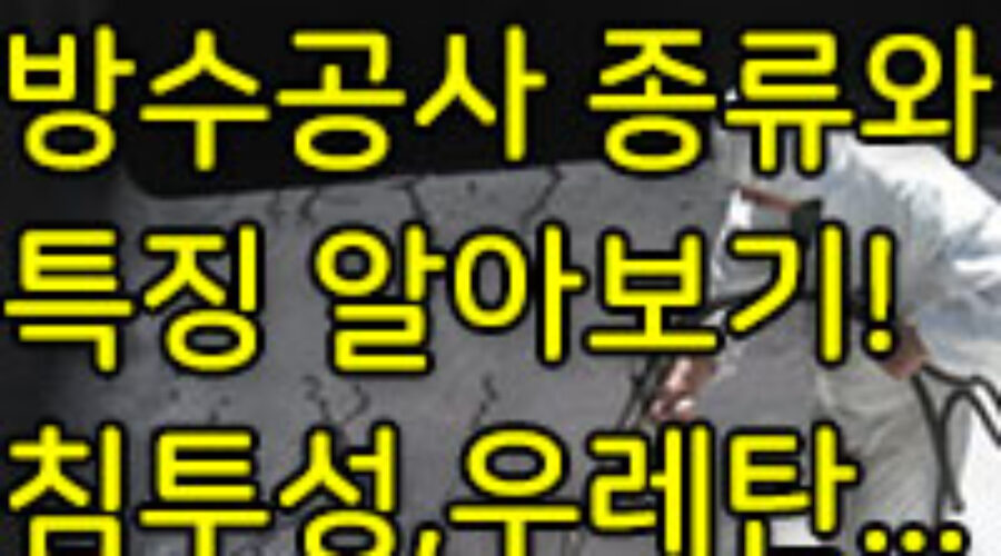 방수공사의 종류와 특징은? 침투, 액체, 도막, 아스팔트 등